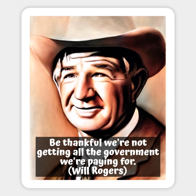 Will Rogers Quote on Government - Be Thankful We're Not Getting All The Government We're Paying For Sticker by BubbleMench